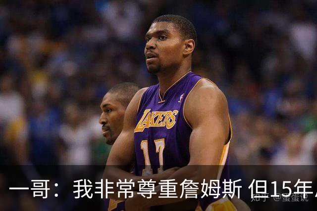 一哥：我非常尊重詹姆斯 但15年总决赛我告诉自己我比他强